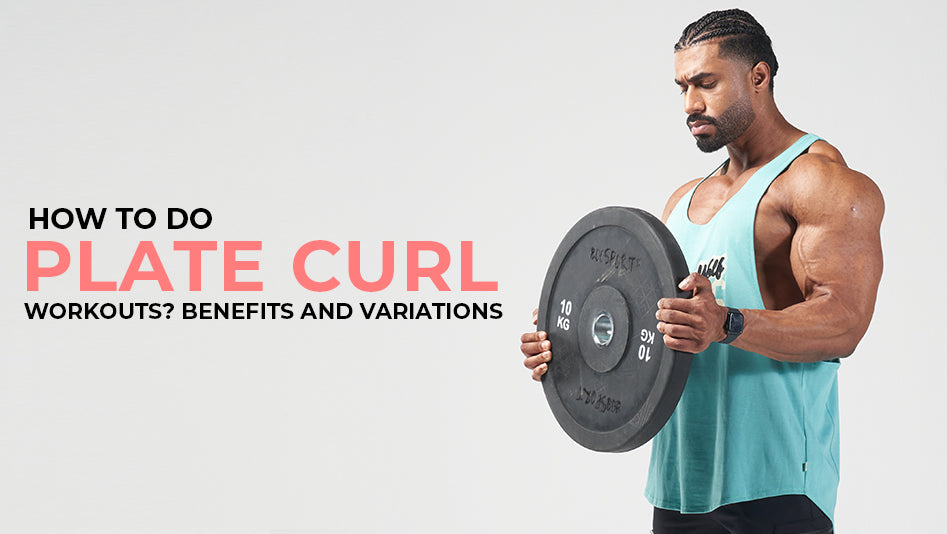 How To Do Plate Curl Workouts? Benefits And Variations